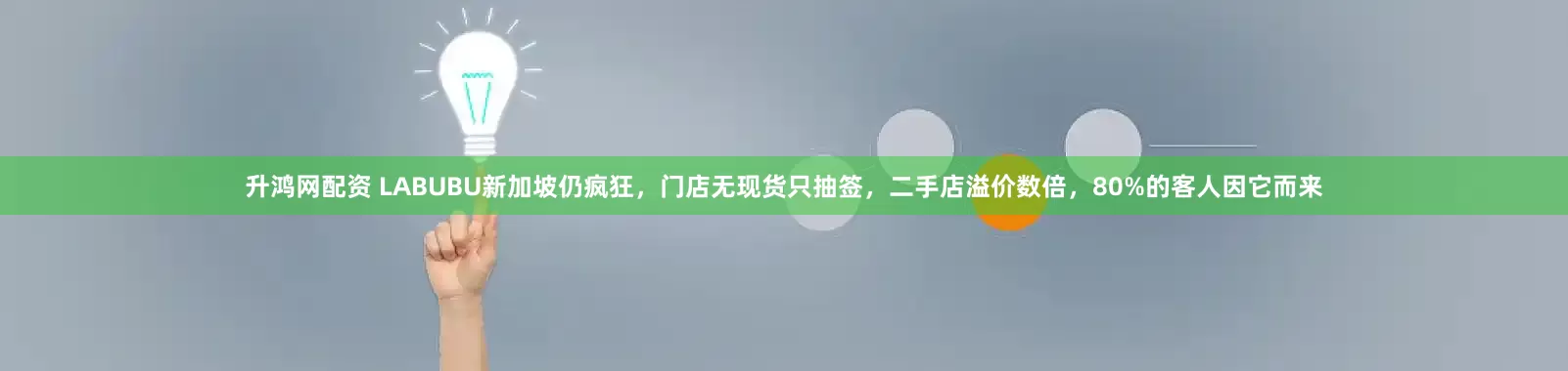升鸿网配资 LABUBU新加坡仍疯狂,门店无现货只抽签,二手店溢价数倍,80%的客人因它而来